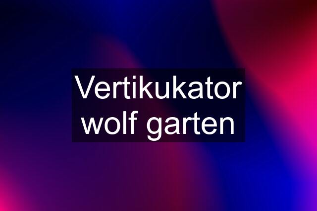 Vertikukator wolf garten