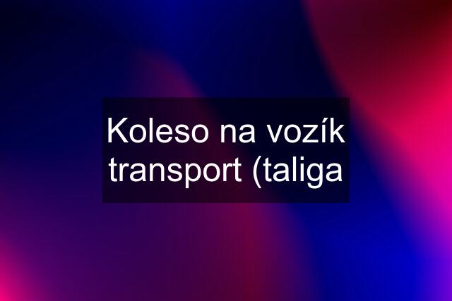 Koleso na vozík transport (taliga