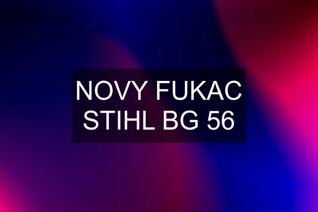 NOVY FUKAC STIHL BG 56