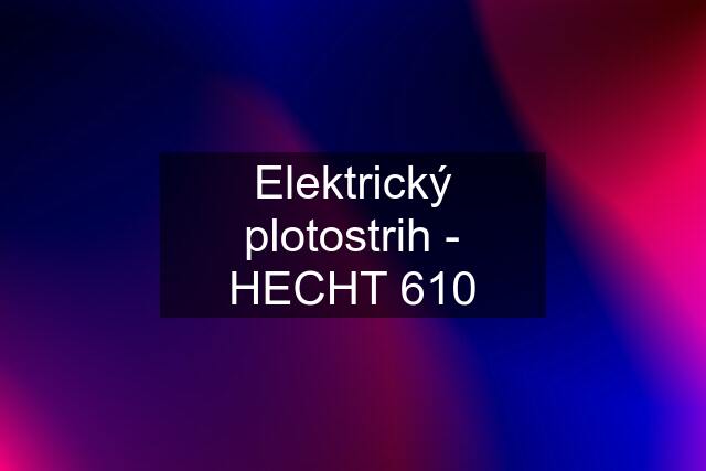 Elektrický plotostrih - HECHT 610