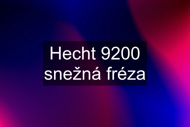 Hecht 9200 snežná fréza