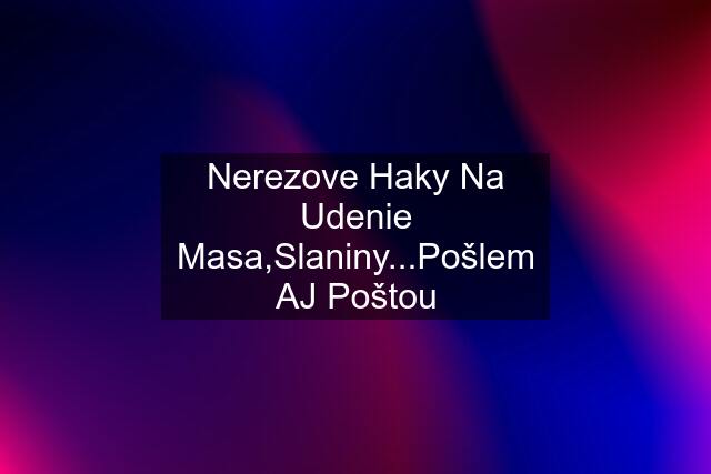 Nerezove Haky Na Udenie Masa,Slaniny...Pošlem AJ Poštou