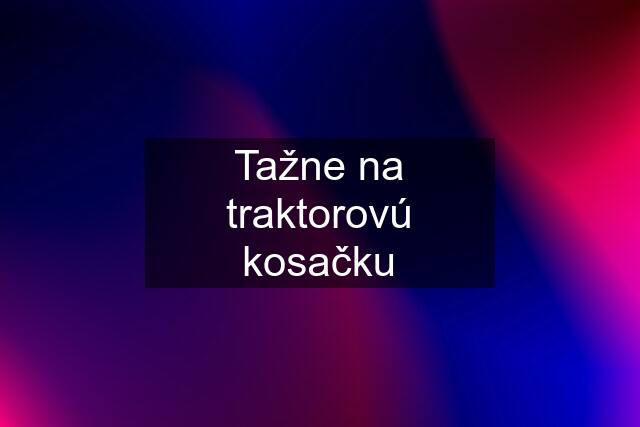 Tažne na traktorovú kosačku