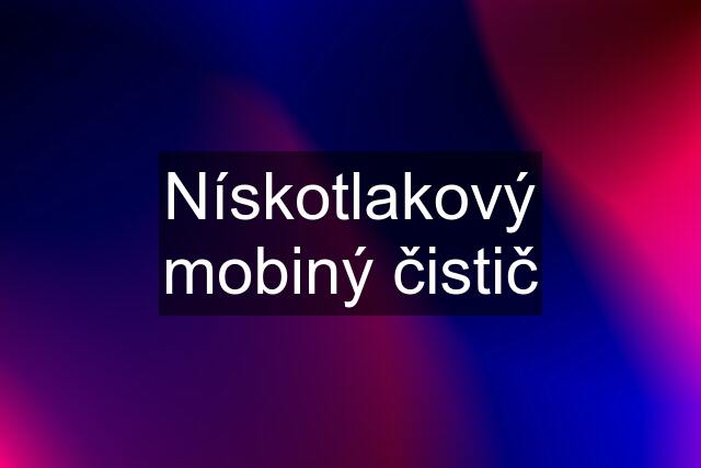 Nískotlakový mobiný čistič