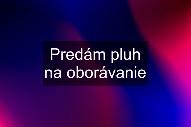 Predám pluh na oborávanie