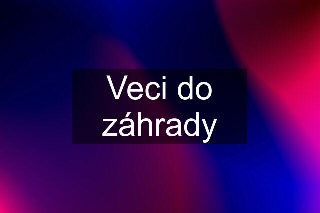 Veci do záhrady