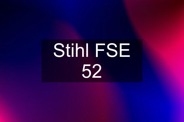 Stihl FSE 52