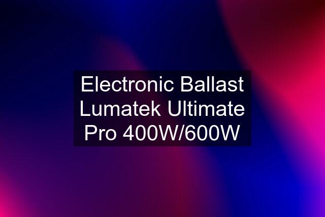 Electronic Ballast Lumatek Ultimate Pro 400W/600W