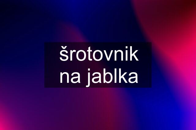 šrotovnik na jablka