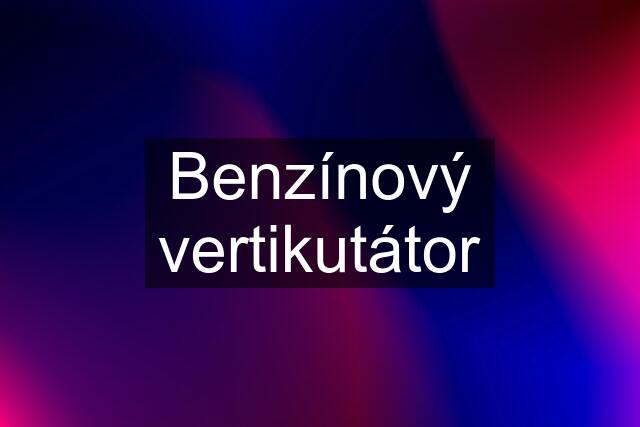 Benzínový vertikutátor