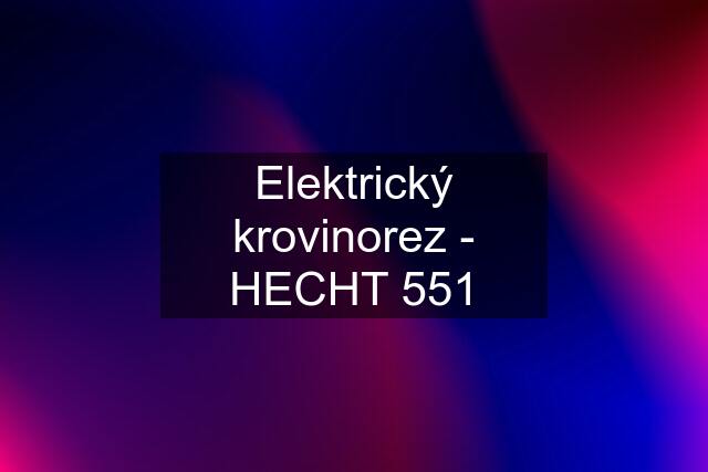 Elektrický krovinorez - HECHT 551