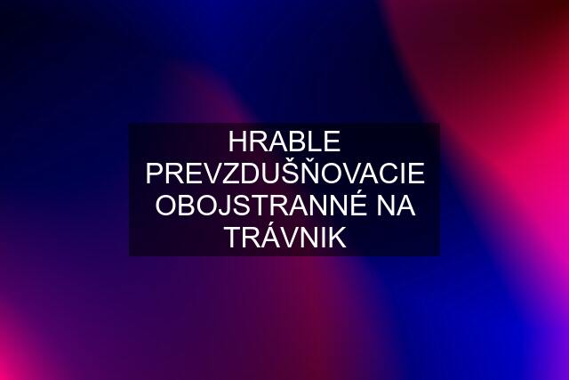 HRABLE PREVZDUŠŇOVACIE OBOJSTRANNÉ NA TRÁVNIK