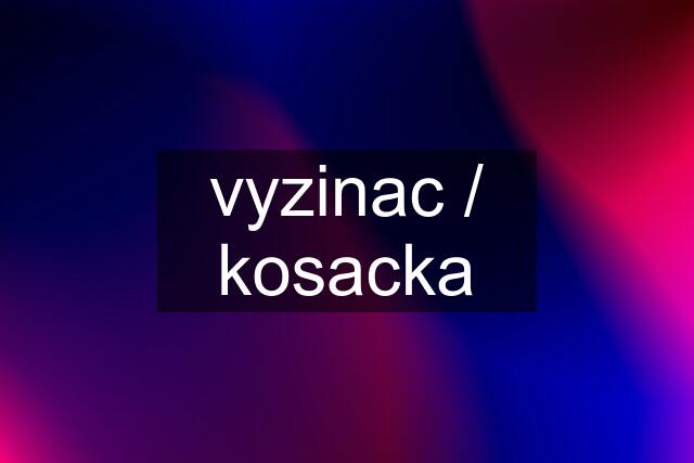 vyzinac / kosacka