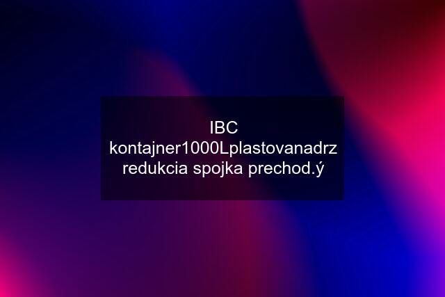 IBC kontajner1000Lplastovanadrz redukcia spojka prechod.ý