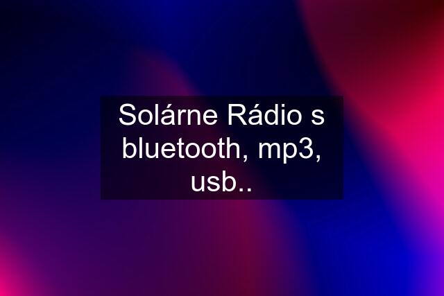 Solárne Rádio s bluetooth, mp3, usb..