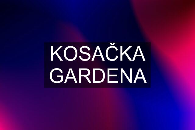 KOSAČKA GARDENA