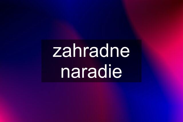 zahradne naradie