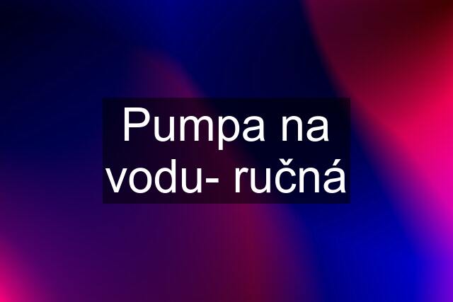 Pumpa na vodu- ručná