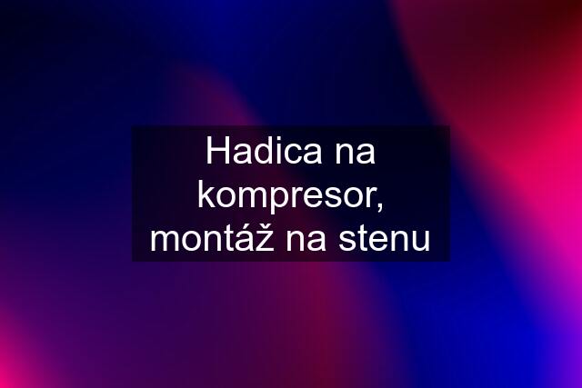 Hadica na kompresor, montáž na stenu