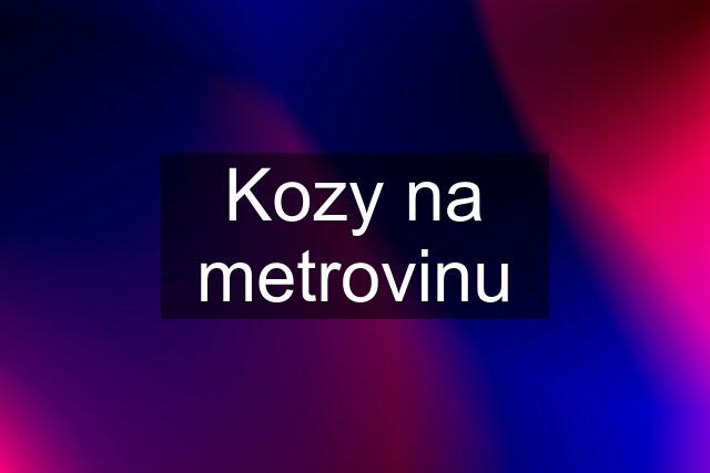 Kozy na metrovinu