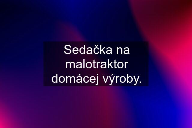 Sedačka na malotraktor domácej výroby.