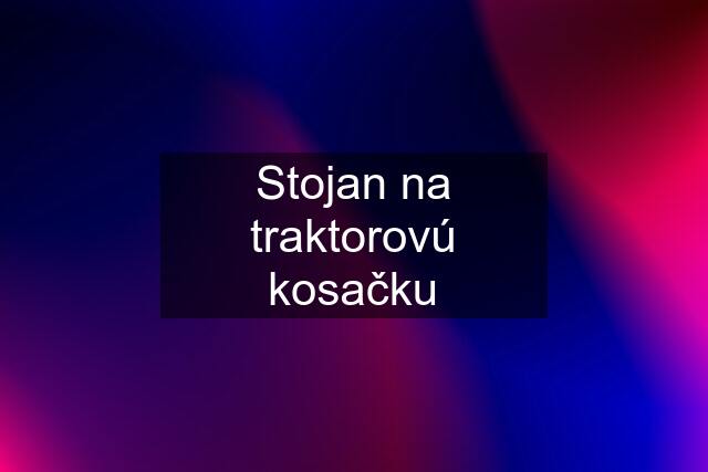 Stojan na traktorovú kosačku