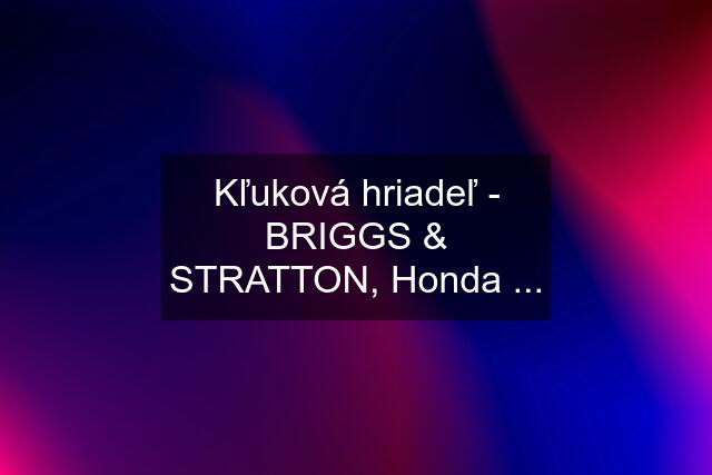 Kľuková hriadeľ - BRIGGS & STRATTON, Honda ...