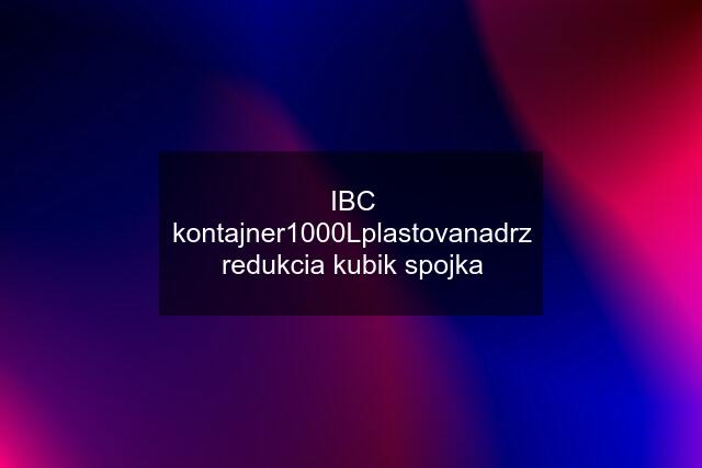 IBC kontajner1000Lplastovanadrz redukcia kubik spojka