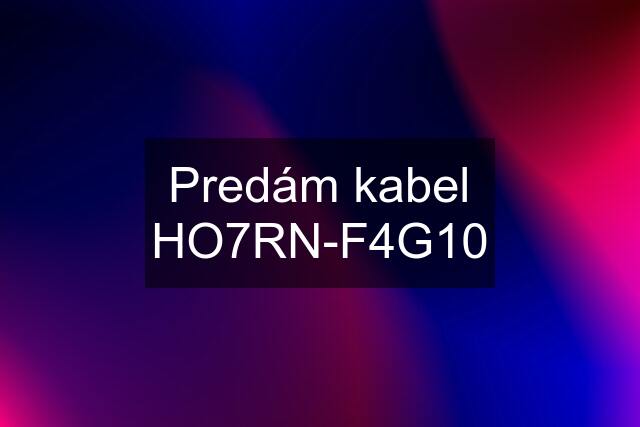 Predám kabel HO7RN-F4G10