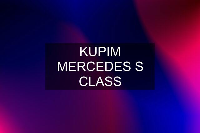 KUPIM MERCEDES S CLASS