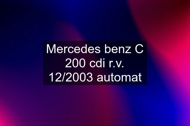 Mercedes benz C 200 cdi r.v. 12/2003 automat