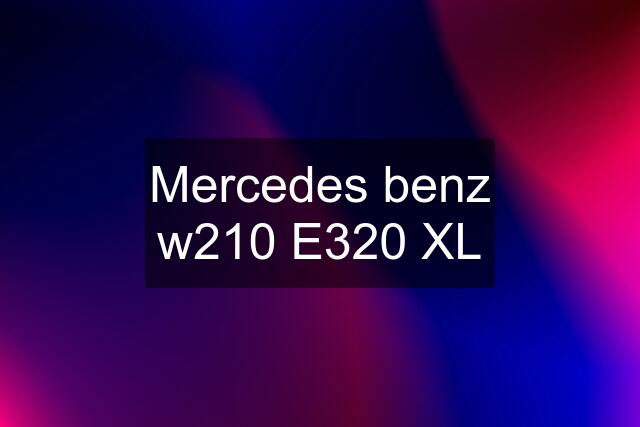 Mercedes benz w210 E320 XL