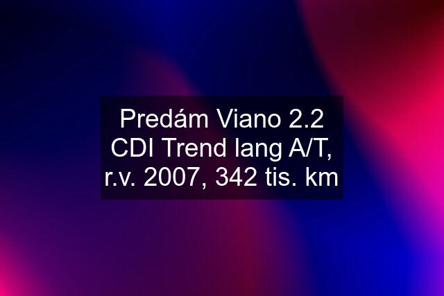 Predám Viano 2.2 CDI Trend lang A/T, r.v. 2007, 342 tis. km