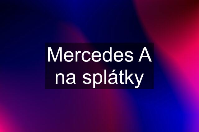 Mercedes A na splátky