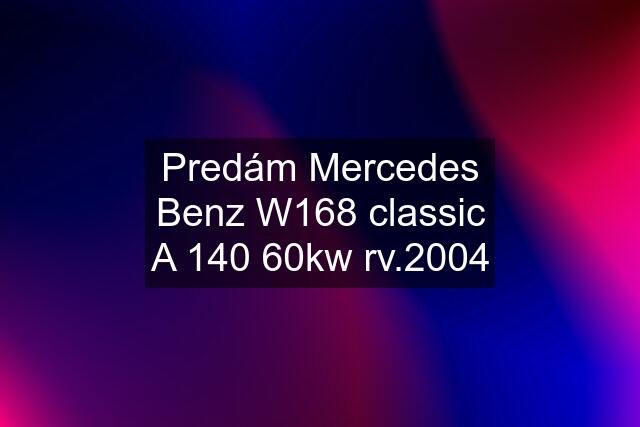 Predám Mercedes Benz W168 classic A 140 60kw rv.2004