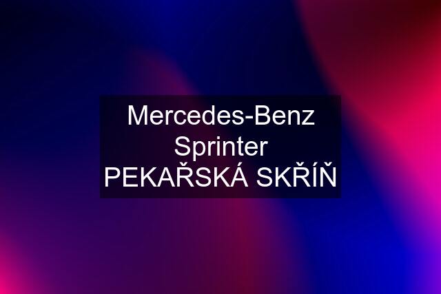 Mercedes-Benz Sprinter PEKAŘSKÁ SKŘÍŇ