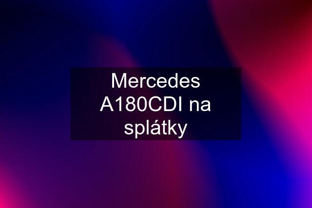 Mercedes A180CDI na splátky