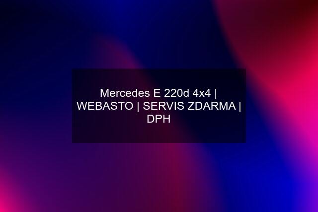 Mercedes E 220d 4x4 | WEBASTO | SERVIS ZDARMA | DPH