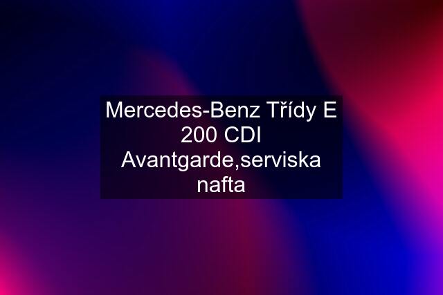 Mercedes-Benz Třídy E 200 CDI Avantgarde,serviska nafta