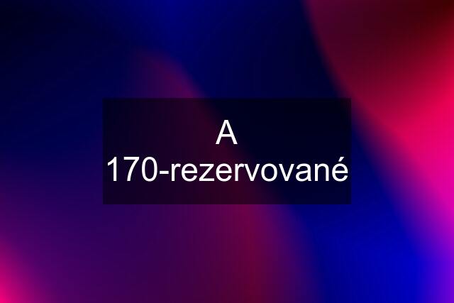 A 170-rezervované