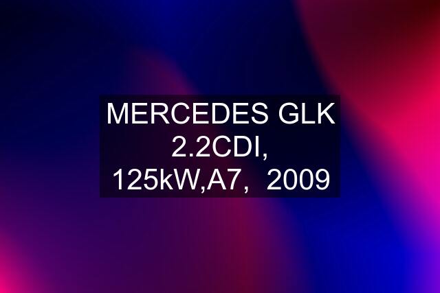 MERCEDES GLK 2.2CDI, 125kW,A7,  "2009"