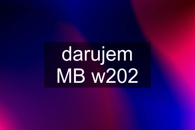 darujem MB w202