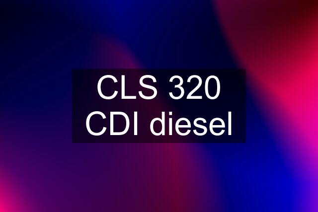 CLS 320 CDI diesel