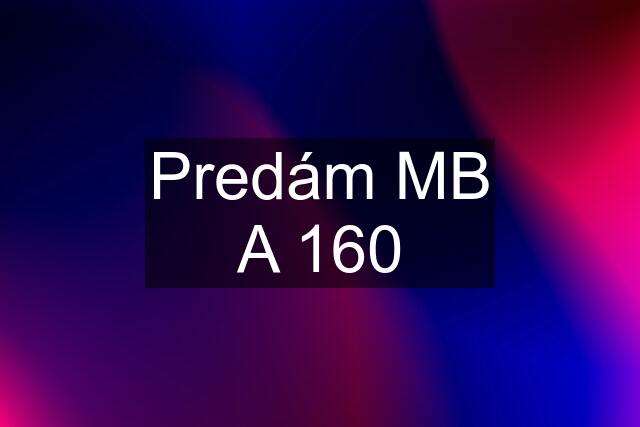 Predám MB A 160