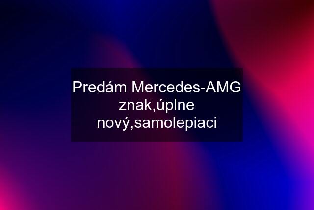 Predám Mercedes-AMG znak,úplne nový,samolepiaci