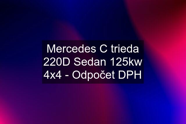 Mercedes C trieda 220D Sedan 125kw 4x4 - Odpočet DPH