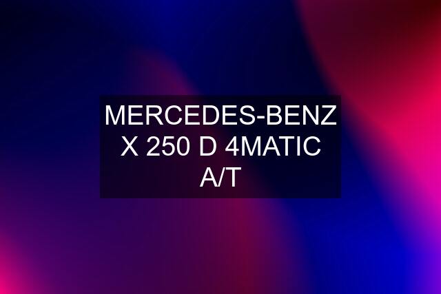 MERCEDES-BENZ X 250 D 4MATIC A/T