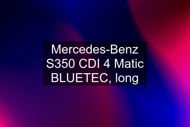 Mercedes-Benz S350 CDI 4 Matic BLUETEC, long