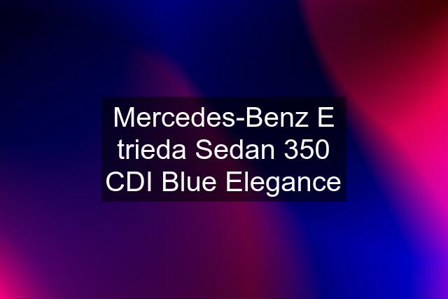 Mercedes-Benz E trieda Sedan 350 CDI Blue Elegance