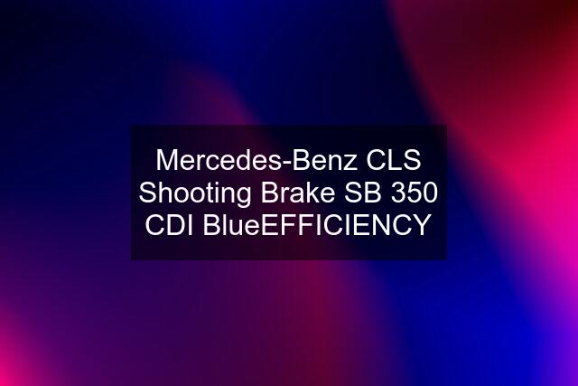 Mercedes-Benz CLS Shooting Brake SB 350 CDI BlueEFFICIENCY